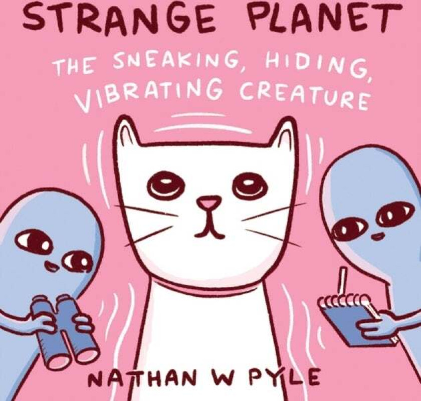 Strange Planet: The Sneaking, Hiding, Vibrating Creature av Nathan W. Pyle