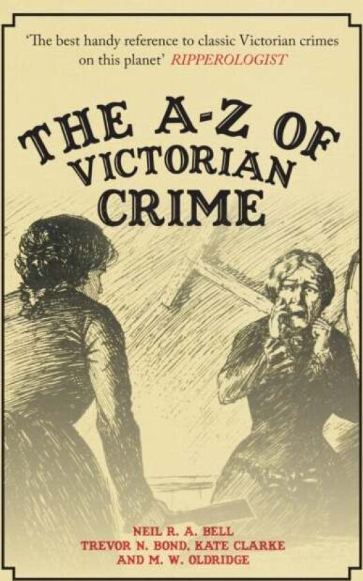 The A-Z of Victorian Crime av Neil R. A. Bell, Trevor Bond, Kate Clarke, M.W. Oldridge