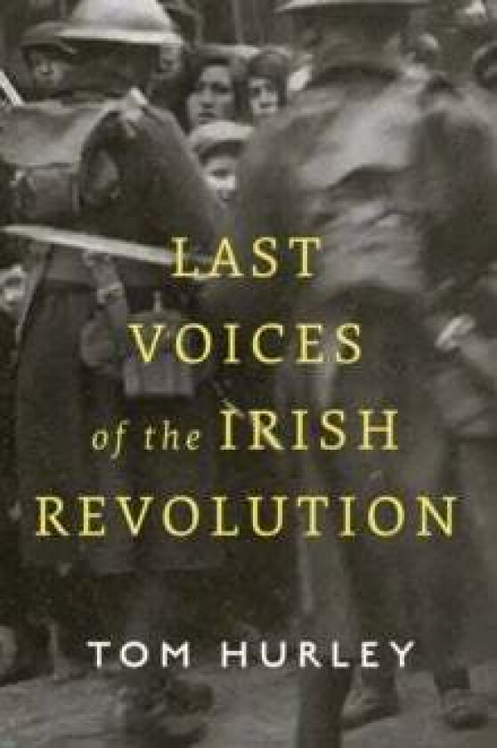Last Voices of the Irish Revolution av Tom Hurley