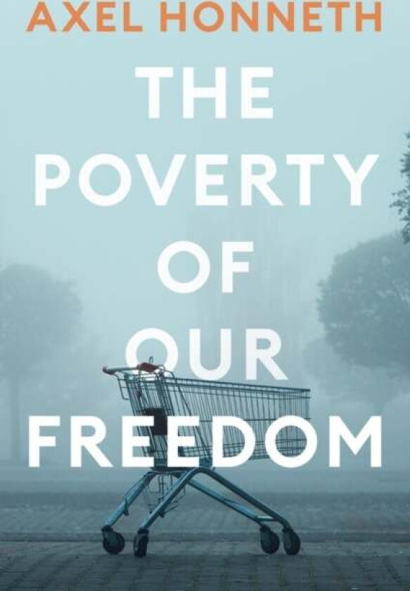 The Poverty of Our Freedom av Axel (Free University Berlin) Honneth