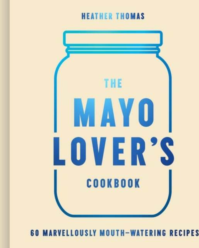 The Mayo Lover's Cookbook av Heather Thomas