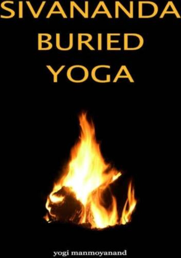 Sivananda Buried Yoga av Yogi Manmoyanand