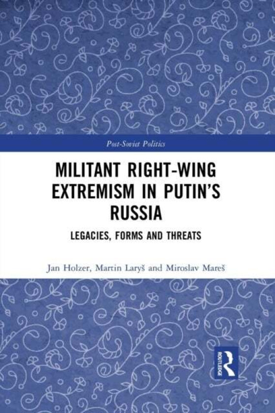 Militant Right-Wing Extremism in Putin's Russia av Miroslav (Masaryk University Czech Republic) Mares, Martin Larys, Jan (Masaryk University Czec