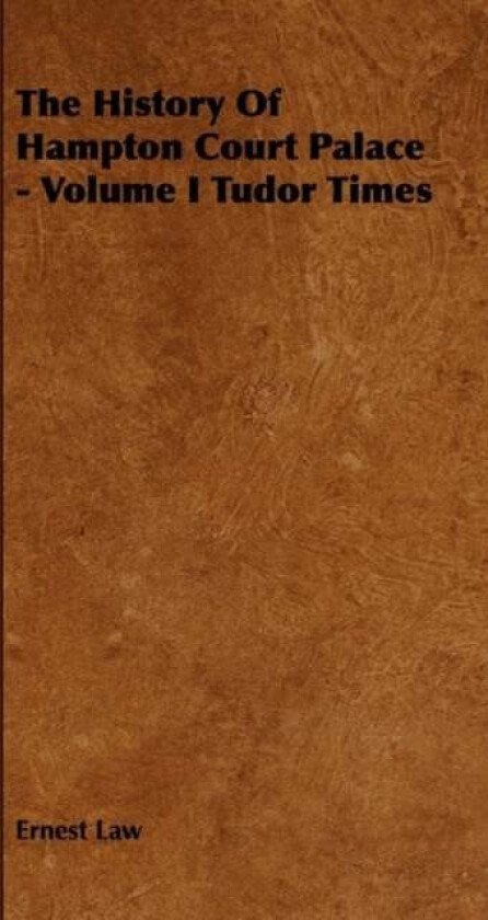 The History Of Hampton Court Palace - Volume I Tudor Times av Ernest Law