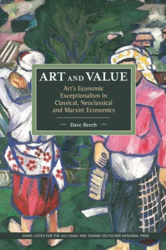 Art And Value: Art&#039;s Economic Exceptionalism In Classical, Neoclassical And Marxist Economics av Dave Beech