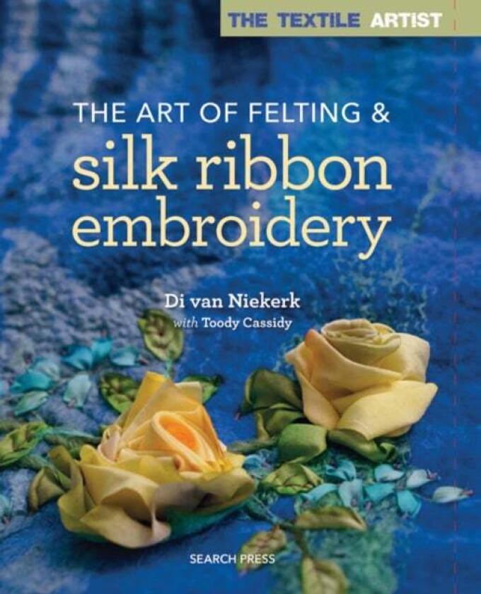 The Textile Artist: The Art of Felting & Silk Ribbon Embroidery av Di Van Niekerk, Toody Cassidy