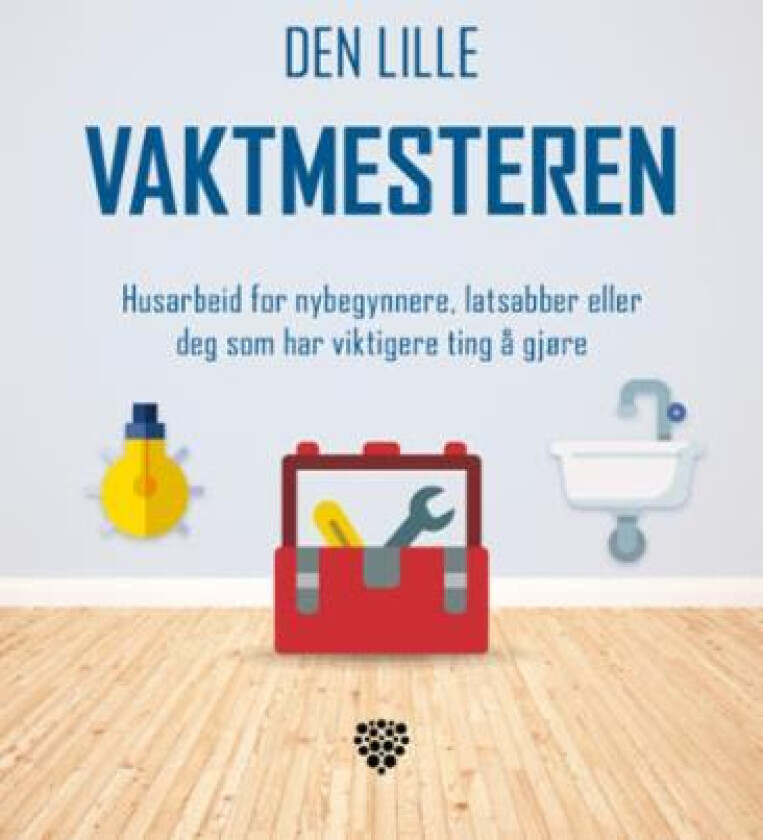 Den lille vaktmesteren : husarbeid for nybegynnere, latsabber eller deg som har viktigere ting å gjøre