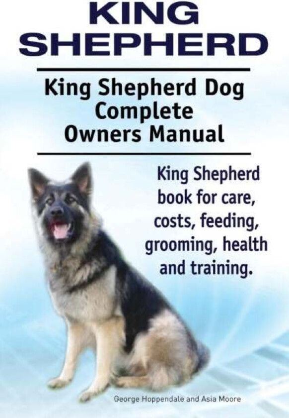 King Shepherd. King Shepherd Dog Complete Owners Manual. King Shepherd book for care, costs, feeding av George Hoppendale, Asia Moore