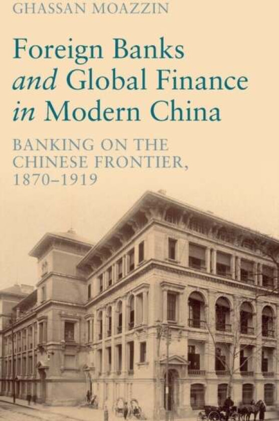 Foreign Banks and Global Finance in Modern China av Ghassan (The University of Hong Kong) Moazzin