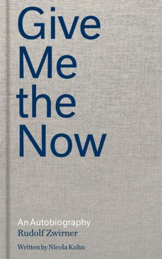 Rudolf Zwirner: Give Me the Now av Rudolf Zwirner, Nicola Kihn, Gerard Goodrow