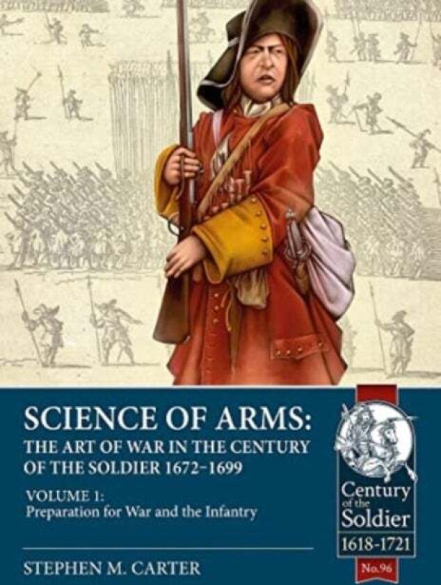 Science of Arms: The Art of War in the Century of the Soldier 1672 to 1699 Volume 1 av Stephen M. Carter