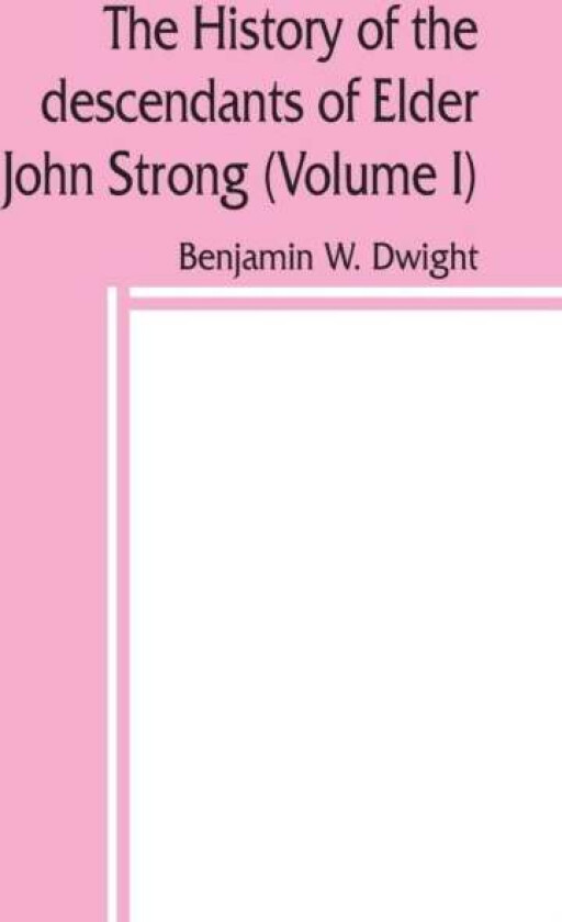 The history of the descendants of Elder John Strong, of Northampton, Mass (Volume I) av Benjamin W Dwight