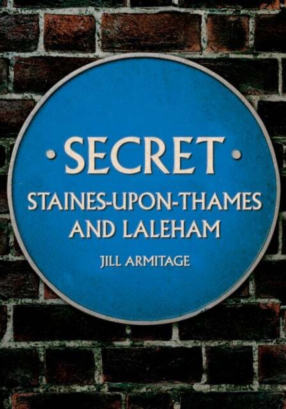 Secret Staines-upon-Thames and Laleham av Jill Armitage
