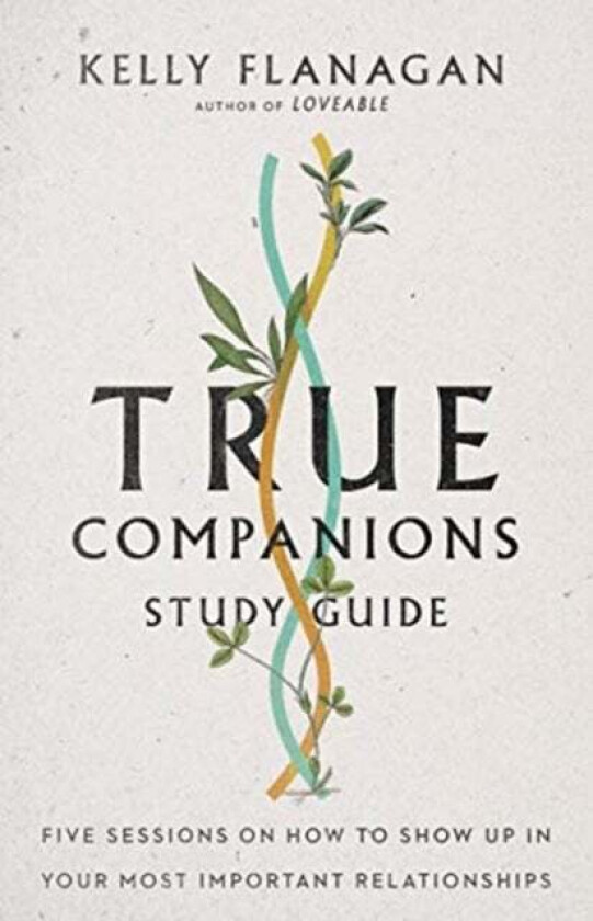 True Companions Study Guide ¿ Five Sessions on How to Show Up in Your Most Important Relationships av Kelly Flanagan