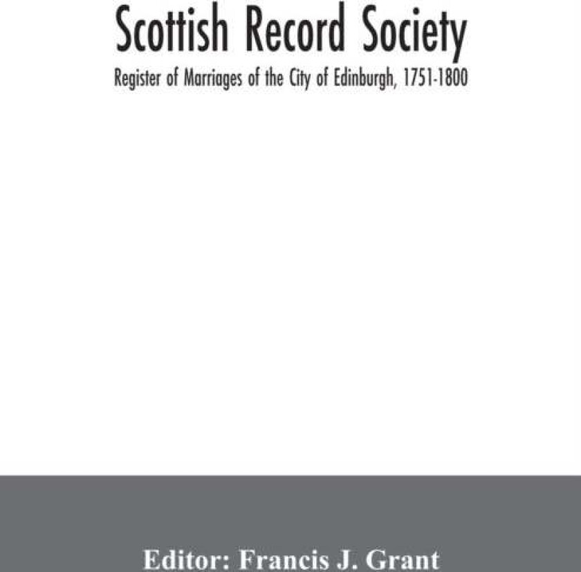 Scottish Record Society; Register of Marriages of the City of Edinburgh, 1751-1800