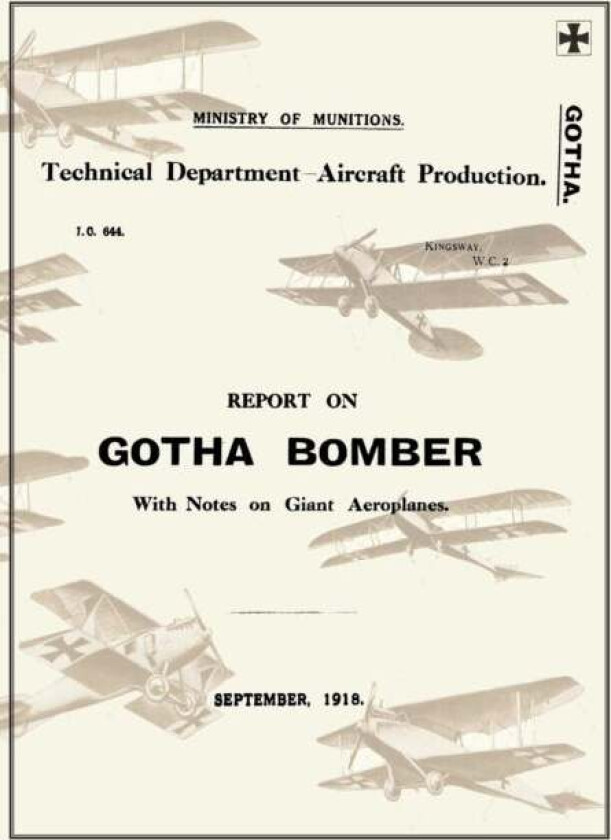 REPORT ON THE GOTHA BOMBER. WITH NOTES ON GIANT AEROPLANES, September 1918Reports on German Aircraft