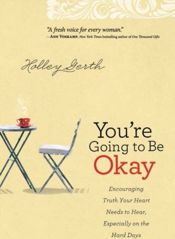 You`re Going to Be Okay - Encouraging Truth Your Heart Needs to Hear, Especially on the Hard Days av Holley Gerth
