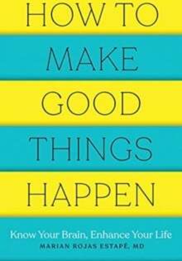 How to Make Good Things Happen av Marian Rojas M. D. (Spanish Institute of Psychiatric Research) Estape