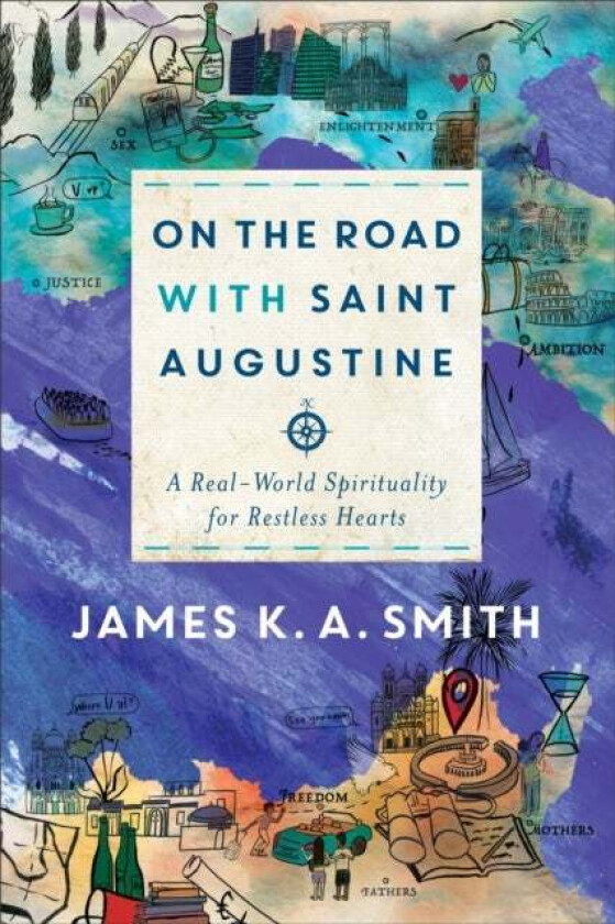On the Road with Saint Augustine - A Real-World Spirituality for Restless Hearts av James K. A. Smith