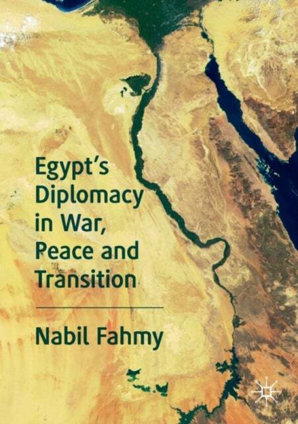Egypt's Diplomacy in War, Peace and Transition av Nabil Fahmy