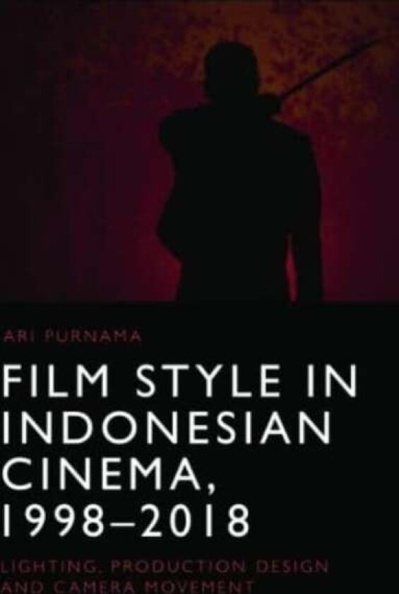 Film Style in Indonesian Cinema, 1998-2018 av Ari Purnama