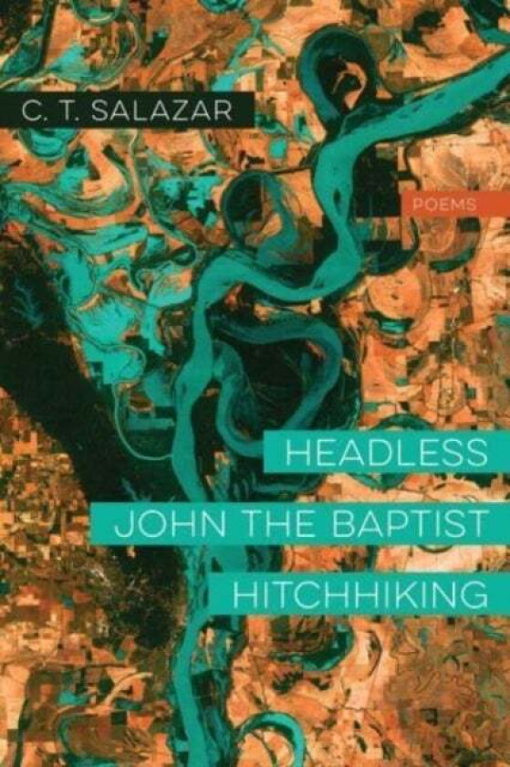 Headless John the Baptist Hitchhiking - Poems av C. T. Salazar