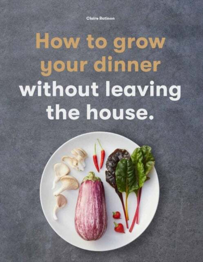 How to Grow Your Dinner av Claire Ratinon
