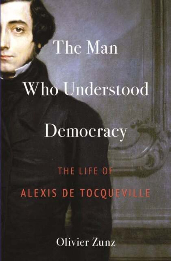 The Man Who Understood Democracy av Olivier Zunz