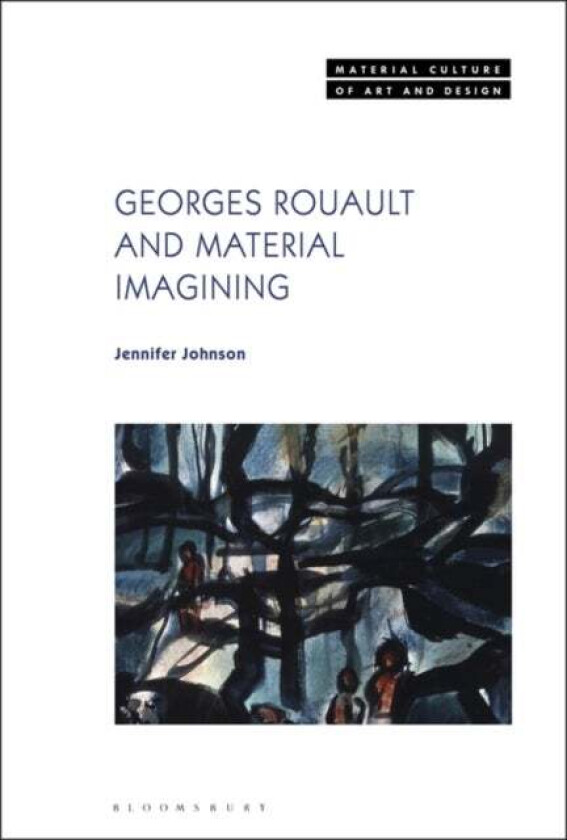 Georges Rouault and Material Imagining av Dr. Jennifer (University of Oxford UK) Johnson