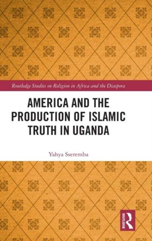 America and the Production of Islamic Truth in Uganda av Yahya Sseremba