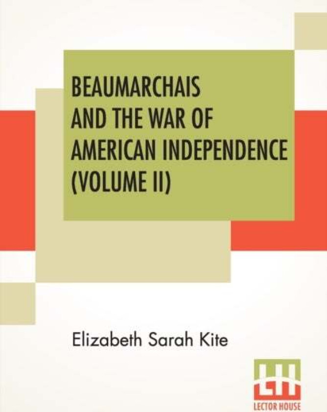 Beaumarchais And The War Of American Independence (Volume II) av Elizabeth Sarah Kite