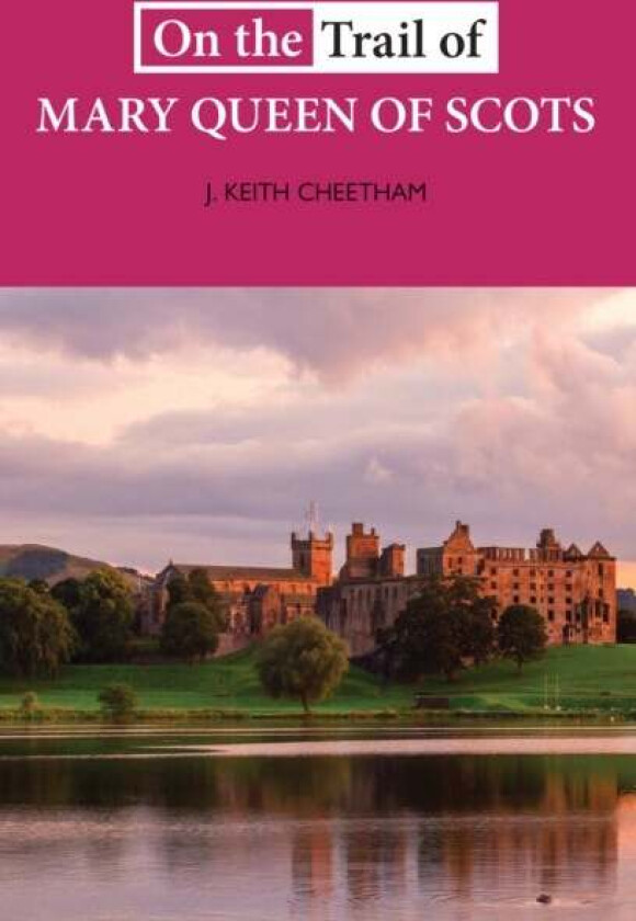 On The Trail of Mary Queen of Scots av J. Keith Cheetham