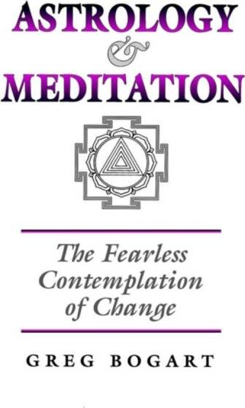 Astrology and Meditation - the Fearless Contemplation of Change av Greg Bogart