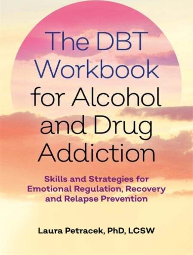 The DBT Workbook for Alcohol and Drug Addiction av Laura J. Petracek