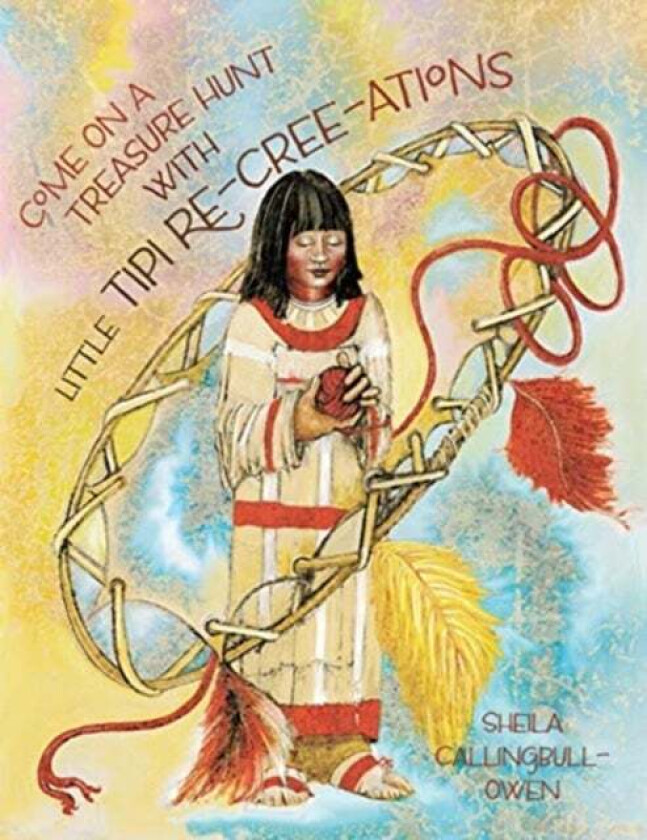 Come On A Treasure Hunt With Little Tipi Re-Cree-Ations av Sheila Callingbull-Owen