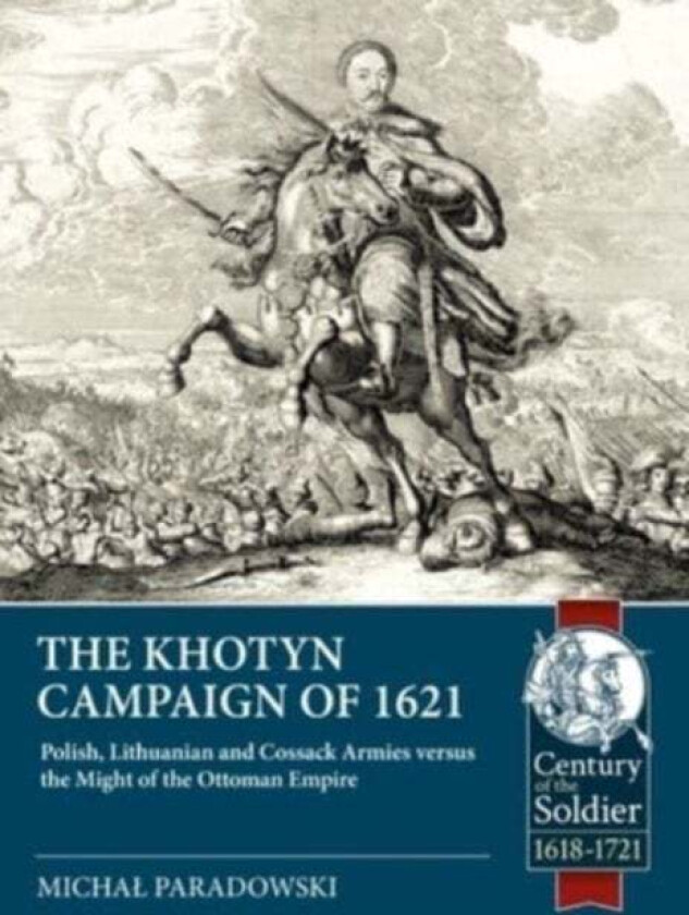 The Khotyn Campaign of 1621: Polish, Lithuanian and Cossack Armies Versus Might of the Ottoman Empir av Michal Paradowski