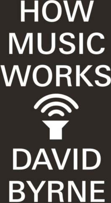 How music works av David Byrne