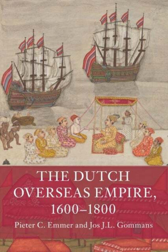 The Dutch Overseas Empire, 1600-1800 av Pieter C. (Universiteit Leiden) Emmer, Jos J.L. (Universiteit Leiden) Gommans