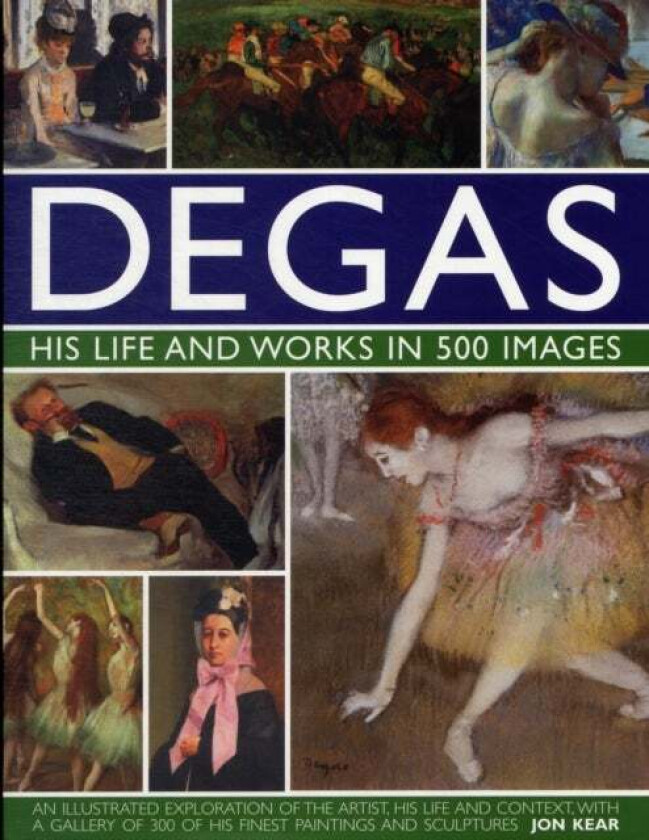 Degas: His Life and Works in 500 Images av Jon Kear