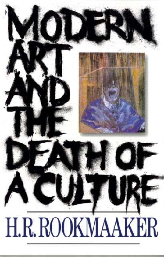 Modern Art and The Death of a Culture av H R Rookmaaker