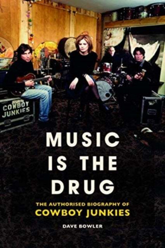 Music is the Drug: The Authorised Biography of The Cowboy Junkies av Dave Bowler