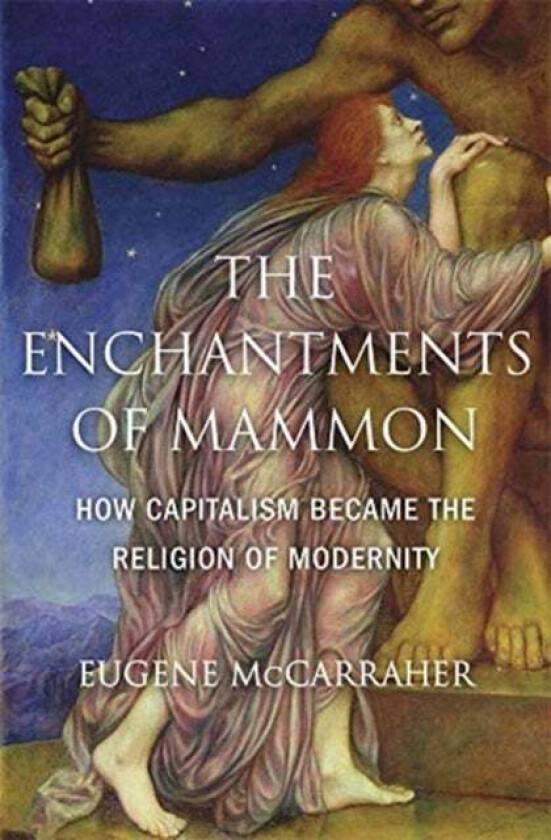 The Enchantments of Mammon av Eugene McCarraher