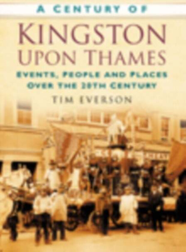 A Century of Kingston-upon-Thames av Tim Everson
