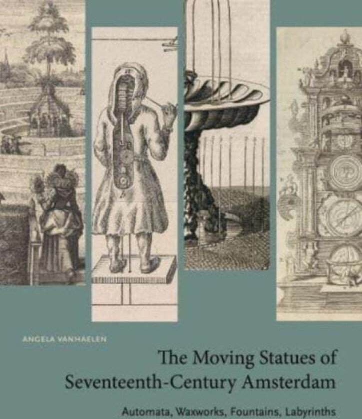 The Moving Statues of Seventeenth-Century Amsterdam av Angela (Associate Professor of Art Hist Vanhaelen
