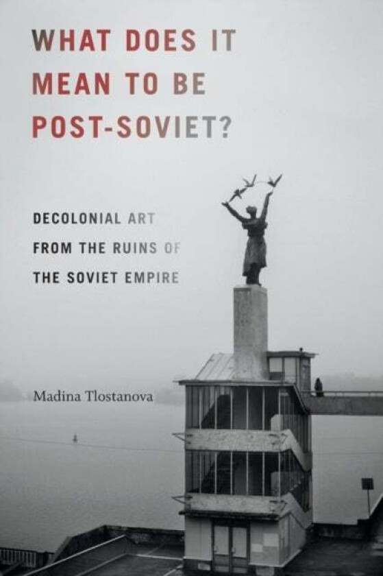 What Does It Mean to Be Post-Soviet? av Madina Tlostanova