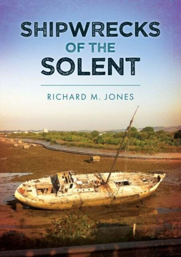Shipwrecks of the Solent av Richard M. Jones
