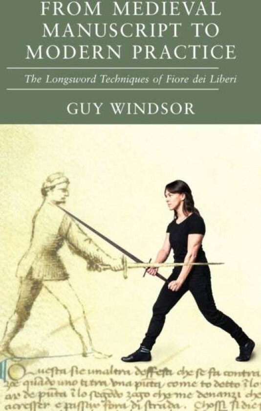 From Medieval Manuscript to Modern Practice av Guy Windsor, Fiore Dei Liberi