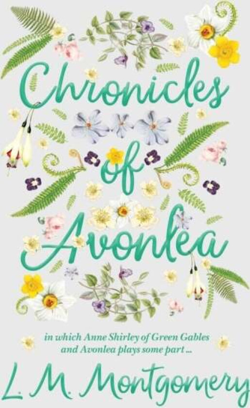 Chronicles of Avonlea, in Which Anne Shirley of Green Gables and Avonlea Plays Some Part .. av Lucy Maud Montgomery