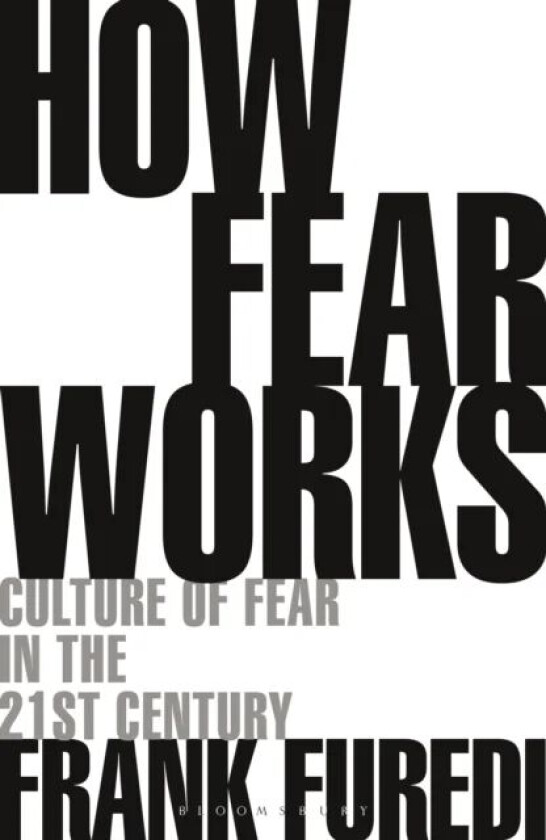 How Fear Works av Professor Frank (Professor of Sociology University of Kent UK) Furedi