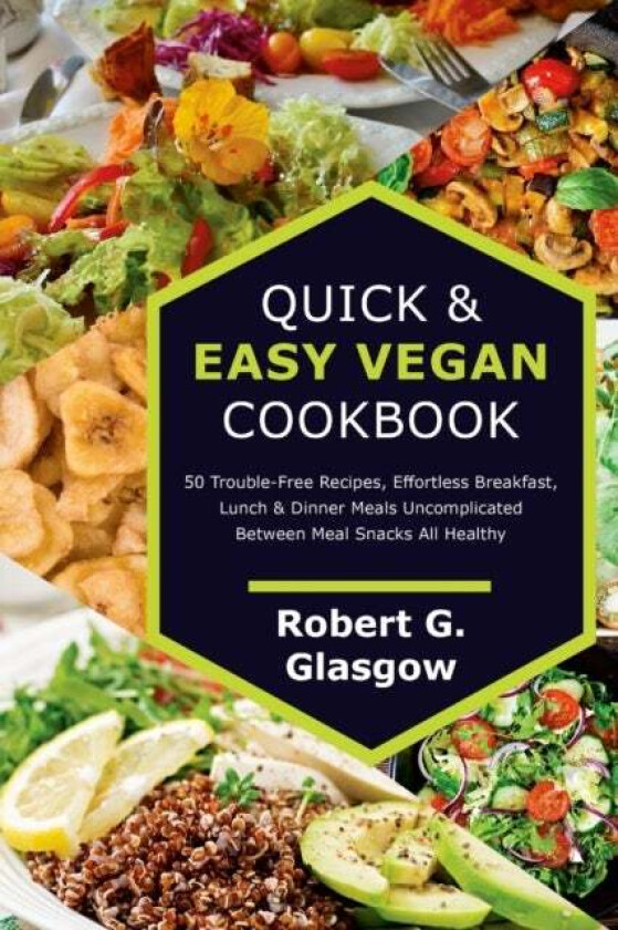 Quick & Easy Vegan Cookbook. 50 Trouble-Free Recipes, Effortless Breakfast, Lunch & Dinner Meals Unc av Robert G Glasgow